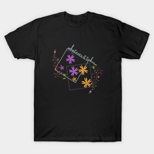 Whatever it takes, let's bloom T-Shirt